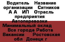 Водитель › Название организации ­ Ситников А.А., ИП › Отрасль предприятия ­ Автоперевозки › Минимальный оклад ­ 1 - Все города Работа » Вакансии   . Ростовская обл.,Донецк г.